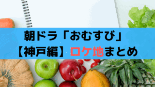 朝ドラ「おむすび」神戸編ロケ地まとめ(避難所/商店街/デート)