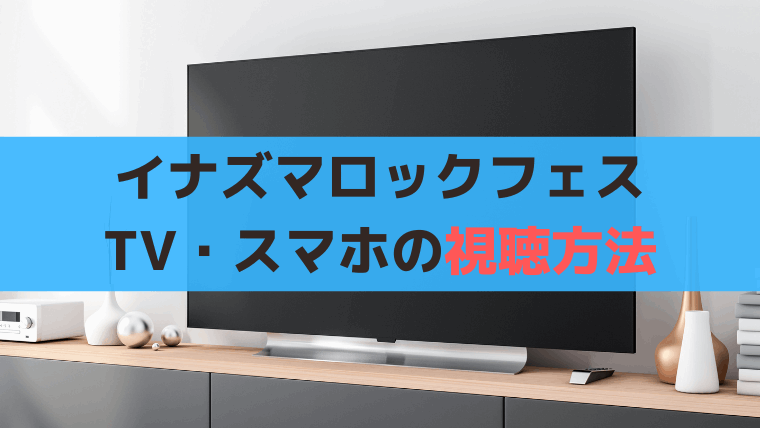 「イナズマロックフェス2024」TV・スマホ視聴方法、スカパー初月無料！