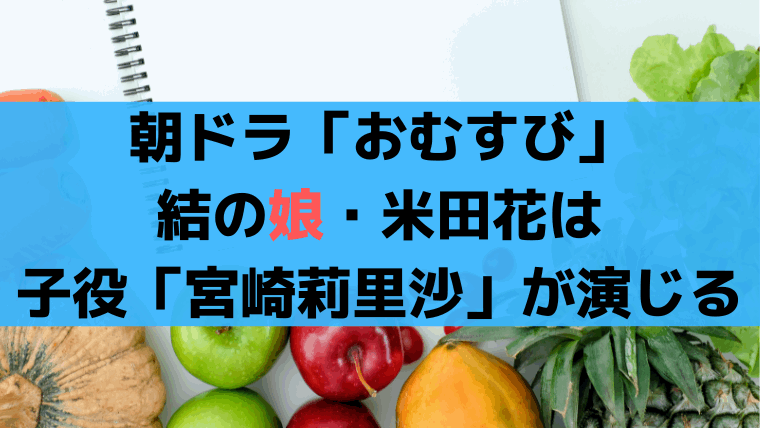 「おむすび」結の娘・米田花は子役「宮崎莉里沙」が演じる