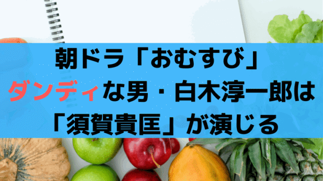 「おむすび」愛子が不倫？白木淳一郎は「須賀貴匡」が演じる