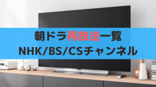 【2025年3月】朝ドラのテレビ再放送一覧、NHK/BS11/CSチャンネル