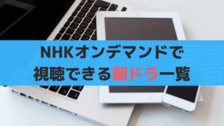 【2025年最新】NHKオンデマンド(VOD)で見られる朝ドラ【全112作】を調査