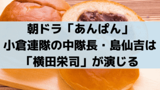 「あんぱん」島仙吉大尉役は横田栄司!小倉連隊の中隊長キャストに注目