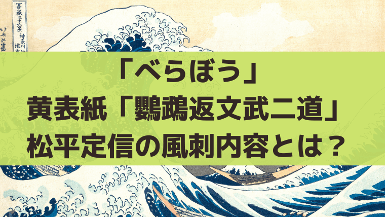 【べらぼう36話】黄表紙「鸚鵡返文武二道」の風刺とは？恋川春町の悲劇を解説