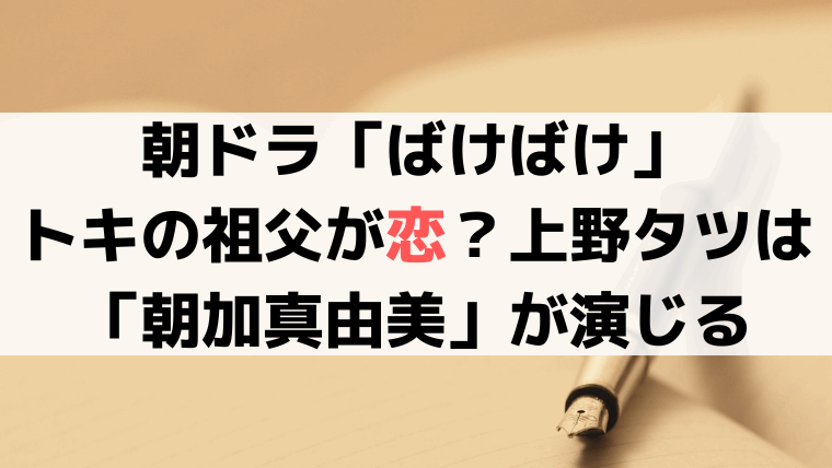 「ばけばけ」祖父(小日向文世)が一目惚れ？上野タツは「朝加真由美」が演じる