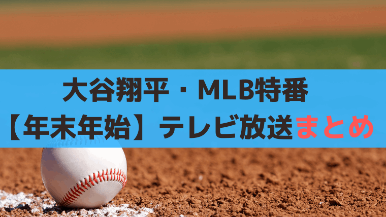 【年末年始2025-26】大谷翔平・MLBテレビ特番｜NHK総合/BS/民放スケジュール一覧
