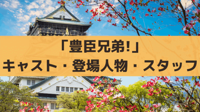 大河ドラマ「豊臣兄弟!」キャスト・登場人物、スタッフ一覧