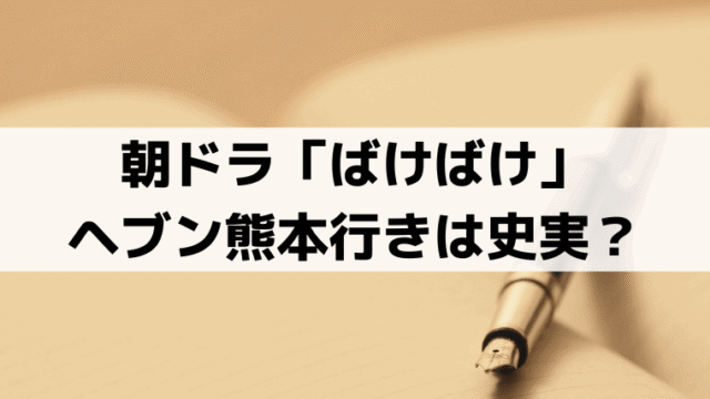 ヘブンの熊本行きは史実？「ばけばけ」小泉八雲が松江を離れた理由と経緯