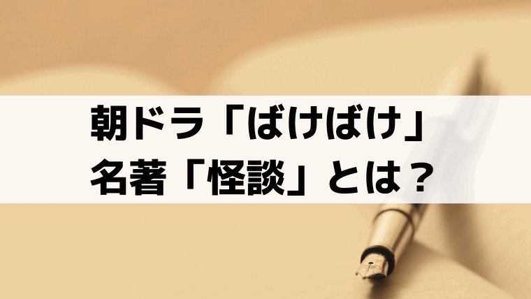 ヘブンが書いた「怪談」とはどんな本？「ばけばけ」小泉八雲の名著を解説