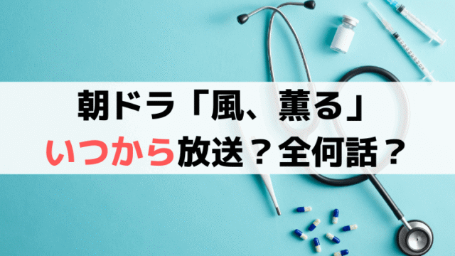 朝ドラ「風、薫る」いつからいつまで放送・全何話？最終回は2026年9月25日と推測