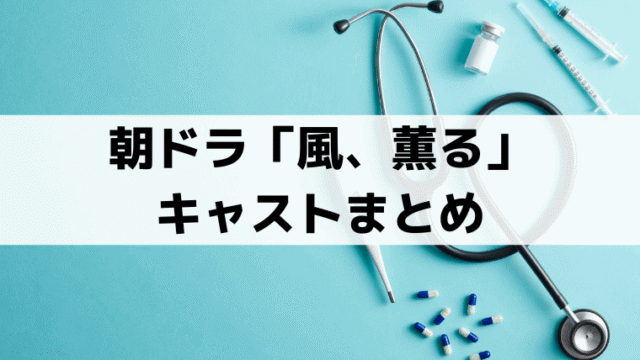 「風、薫る」キャスト＆相関図まとめ、俳優・子役・スタッフ一覧