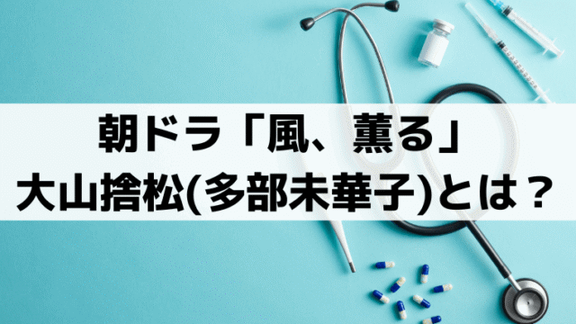 「風、薫る」大山捨松(多部未華子)は実在した人物？山川捨松の生涯と史実を解説
