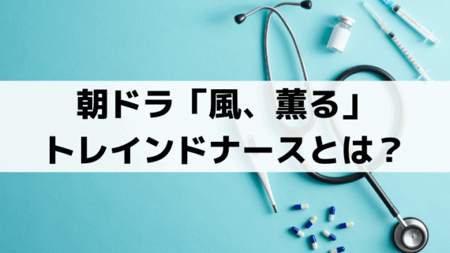 トレインドナースとは？「風、薫る」看護婦・看病婦との違いと実在モデルとの関係