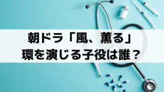 「風、薫る」環(たまき)の子役は誰？3歳頃を演じる「宮島るか」出演歴・プロフィール