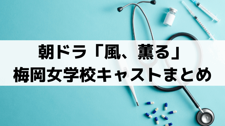 梅岡女学校キャスト一覧「風、薫る」登場人物と俳優プロフィールまとめ