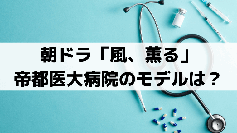 「風、薫る」帝都医大病院の実在モデルはどこ？東大病院の前身・帝国大学医科大学第一医院を解説
