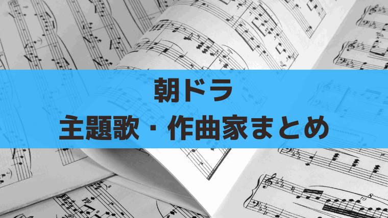朝ドラ全114作の主題歌・作曲家一覧｜歴代テーマ曲＆音楽担当まとめ