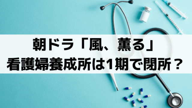 「風、薫る」看護婦養成所はなぜ一期生で閉所？史実でも短命だった