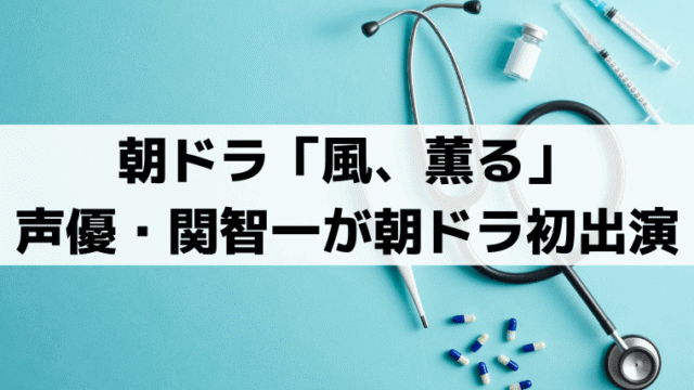 「風、薫る」声優・関智一が朝ドラ初出演！新潟の女学校の校長・望月役