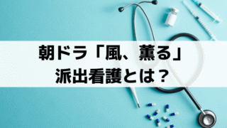 「風、薫る」派出看護とは？恵風看護婦会のモデルと訪問看護との違い