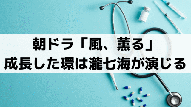「風、薫る」成長した環役は瀧七海｜実在モデルは大関和の娘・心（シン）？