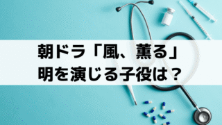 「風、薫る」明役は誰？子役・開原律と西田一咲｜直美と小川吾郎の息子